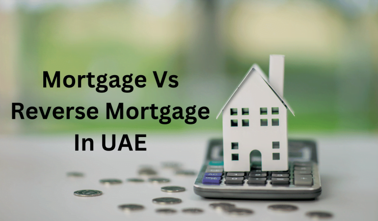Mortgage Vs Reverse Mortgage In UAE